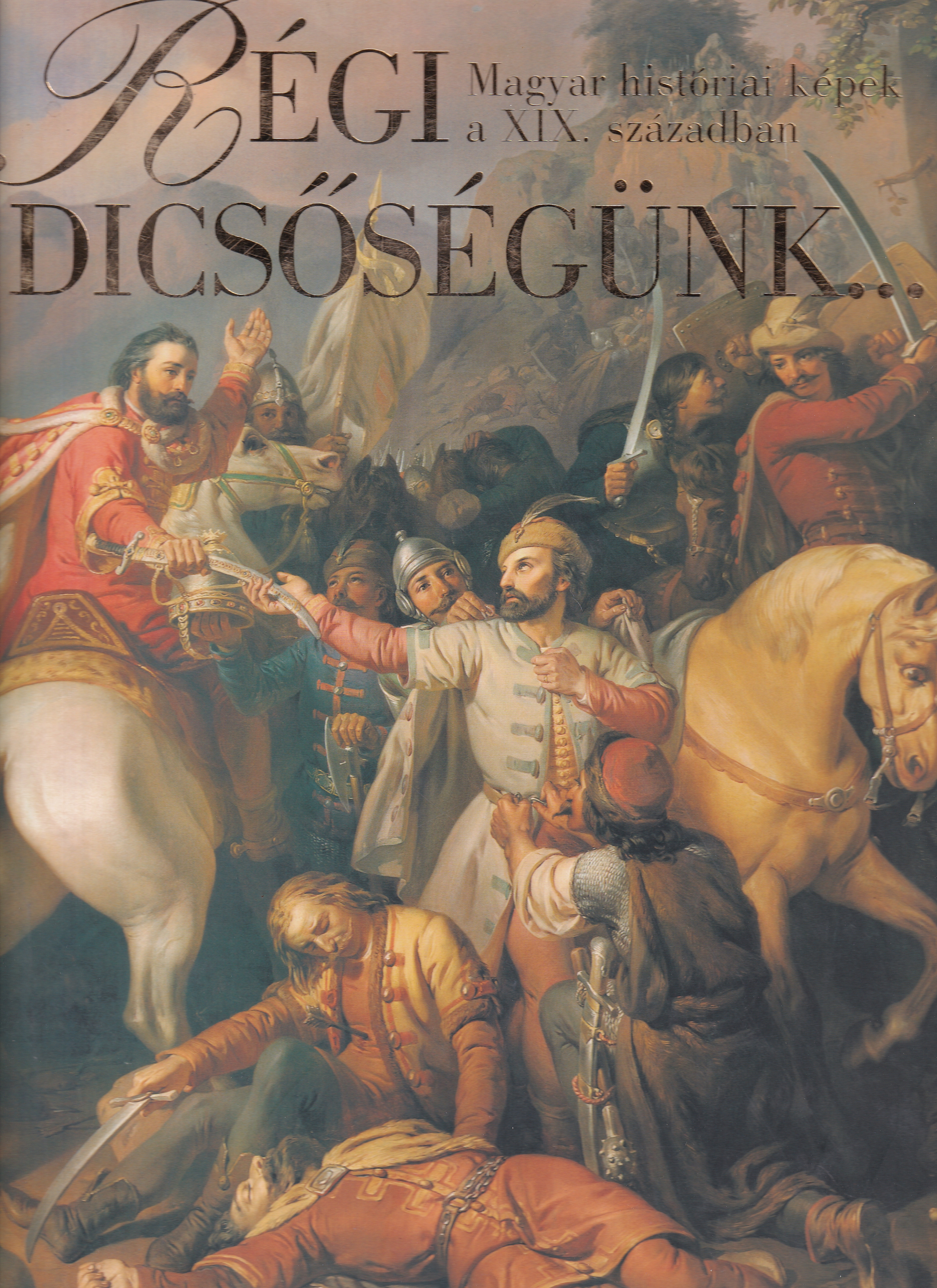 Szvoboda Dománszky Gabriella - RÉGI DICSŐSÉGÜNK... - MAGYAR HISTÓRIAI KÉPEK A XIX. SZÁZADBAN