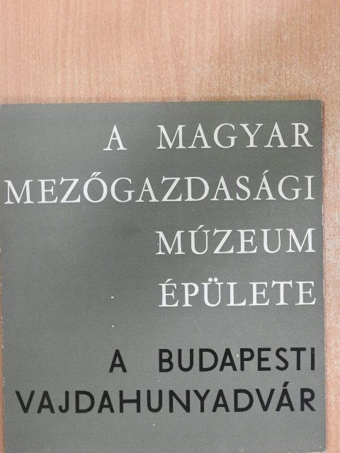 Matolcsi János - A Magyar Mezőgazdasági Múzeum épülete - a budapesti Vajdahunyadvár  [antikvár]