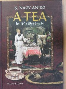 S. Nagy Anikó - A tea kultúrtörténete [antikvár]