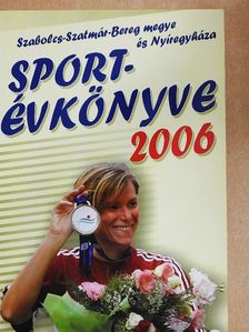 Bodnár Tibor - Szabolcs-Szatmár-Bereg megye és Nyíregyháza sportévkönyve 2006 [antikvár]