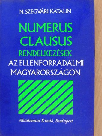 N. Szegvári Katalin - Numerus clausus rendelkezések az ellenforradalmi Magyarországon [antikvár]