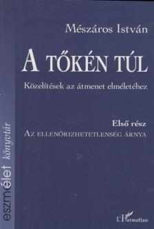 MÉSZÁROS ISTVÁN - A tőkén túl I. Az ellenőrizhetetlenség árnya (aláírt) [antikvár]
