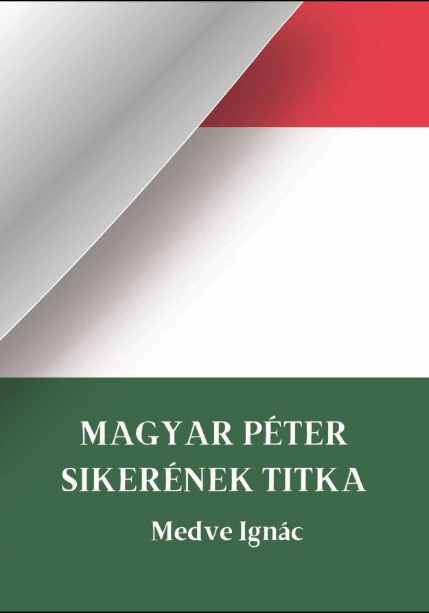 Medve Ignác - Magyar Péter Sikerének Titka