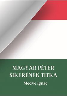 Medve Ignác - Magyar Péter Sikerének Titka