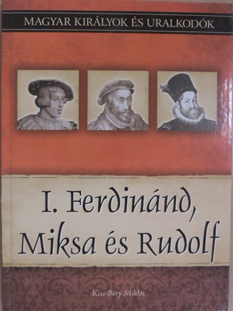 Kiss-Béry Miklós - I. Ferdinánd, Miksa és Rudolf [antikvár]