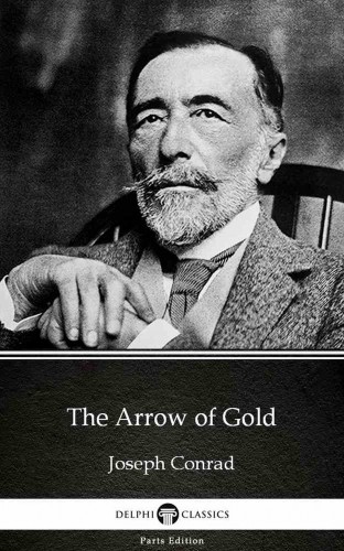 Delphi Classics Joseph Conrad, - The Arrow of Gold by Joseph Conrad (Illustrated) [eKönyv: epub, mobi]
