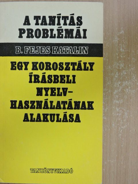 B. Fejes Katalin - Egy korosztály írásbeli nyelvhasználatának alakulása [antikvár]