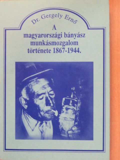 Dr. Gergely Ernő - A magyarországi bányász munkásmozgalom története 1867-1944. (dedikált példány) [antikvár]