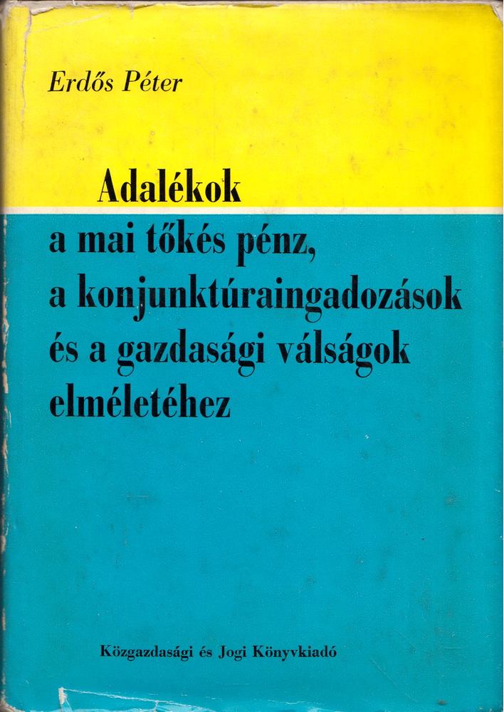 Erdős Péter - Adalékok a mai tőkés pénz, a konjunktúraingadozások és a gazdasági válságok elméletéhez [antikvár]