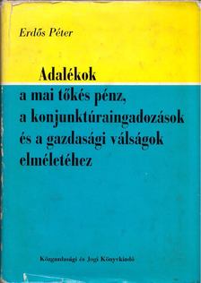 Erdős Péter - Adalékok a mai tőkés pénz, a konjunktúraingadozások és a gazdasági válságok elméletéhez [antikvár]