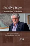 Szakály Sándor - Múltunkról és jelenünkről (második, javított kiadás).  Válogatott interjúk és beszélgetések, 2002-2017