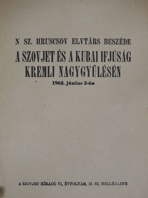 N. Sz. Hruscsov - N. Sz. Hruscsov elvtárs beszéde a Szovjet és a Kubai Ifjúság Kremli Nagygyűlésén 1962. június 2-án [antikvár]