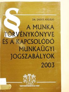 Dr. Jakab András - A Munka Törvénykönyve és a kapcsolódó munkaügyi jogszabályok 2003 [antikvár]