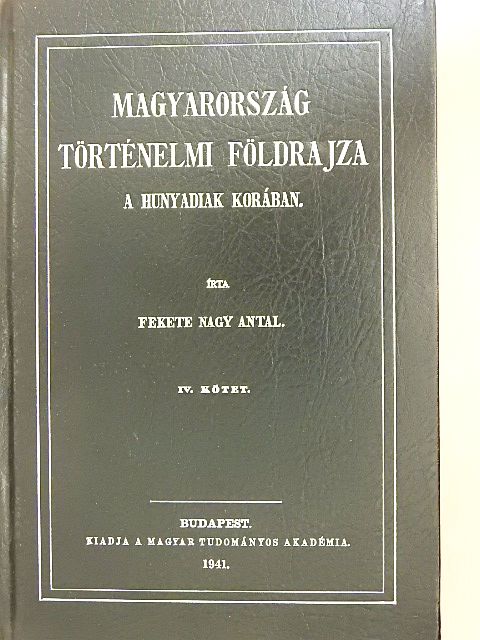 Fekete Nagy Antal - Magyarország történelmi földrajza a Hunyadiak korában IV. (töredék) [antikvár]