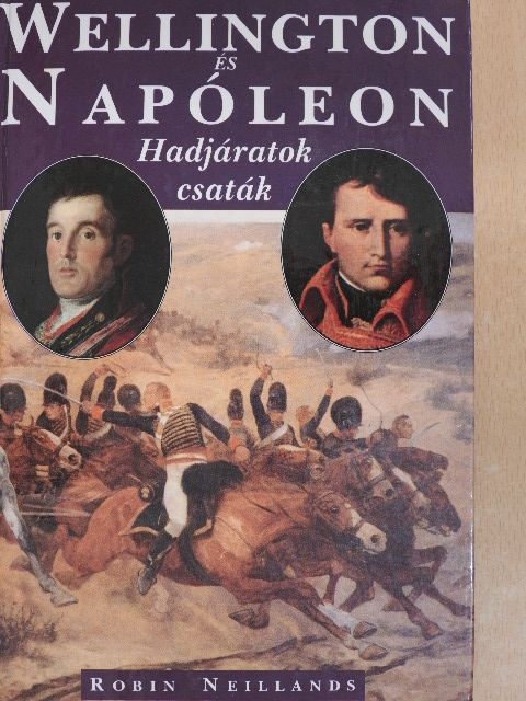 Robin Neillands - Wellington és Napóleon [antikvár]
