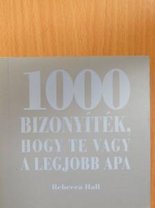 Rebecca Hall - 1000 bizonyíték, hogy te vagy a legjobb apa [antikvár]