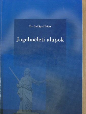 Dr. Szilágyi Péter - Jogelméleti alapok [antikvár]