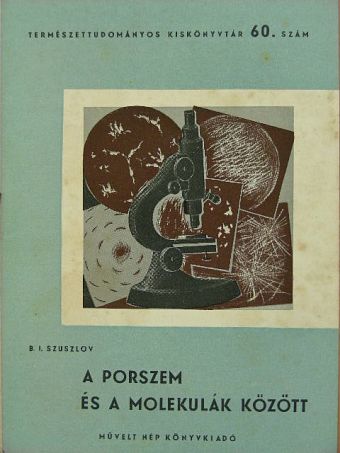 B. I. Szuszlov - A porszem és a molekulák között [antikvár]