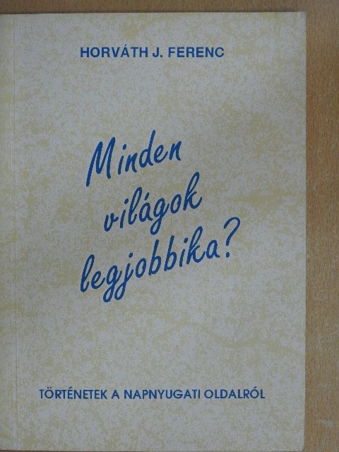 Horváth J. Ferenc - Minden világok legjobbika? [antikvár]