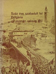 Dr. Bencze László - Száz éve szabadult fel Bulgária az oszmán rabság alól [antikvár]