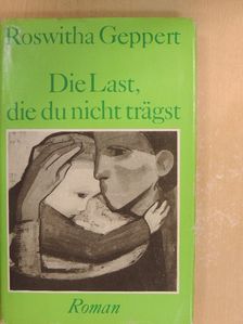 Roswitha Geppert - Die Last, die du nicht trägst [antikvár]