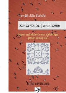 Horváth Júlia Borbála - Konzervatív feminizmus - Hogyan szabaduljunk meg a szélsőséges gender ideológiától? [eKönyv: epub, mobi]