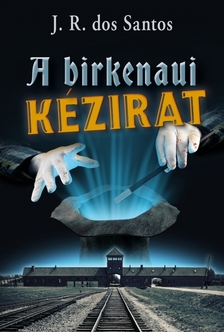 J. R. Dos Santos - A birkenaui kézirat [eKönyv: epub, mobi]