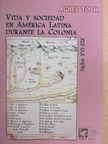 Ágnes Tóth - Vida y sociedad en América Latina durante la colonia [antikvár]