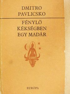 Dmitro Pavlicsko - Fénylő kékségben egy madár [antikvár]