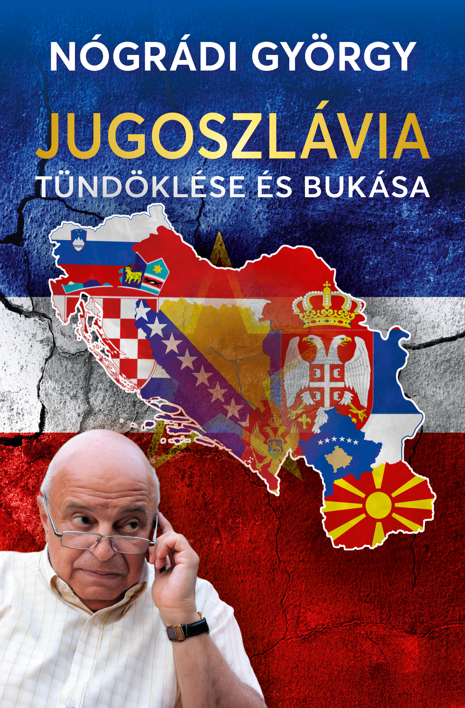 Nógrádi György - Jugoszlávia tündöklése és bukása