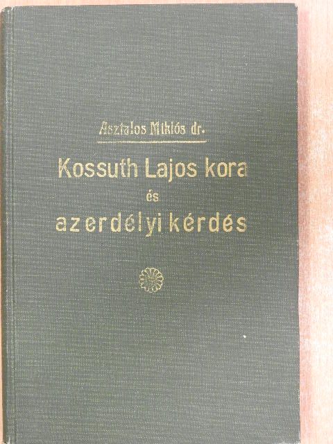 Dr. Asztalos Miklós - Kossuth Lajos kora és az erdélyi kérdés [antikvár]