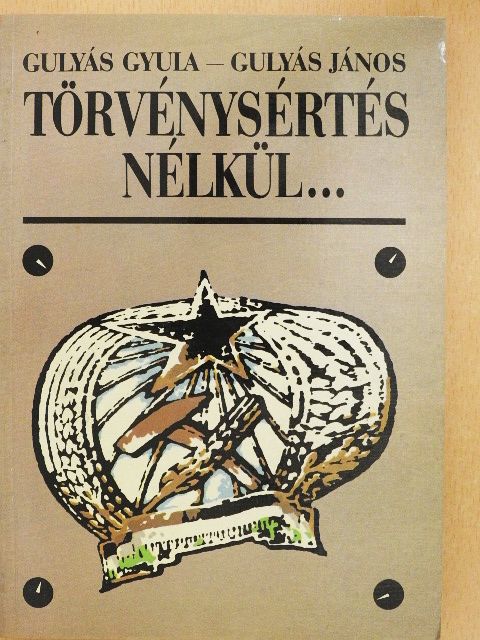 Gulyás Gyula - Törvénysértés nélkül... [antikvár]