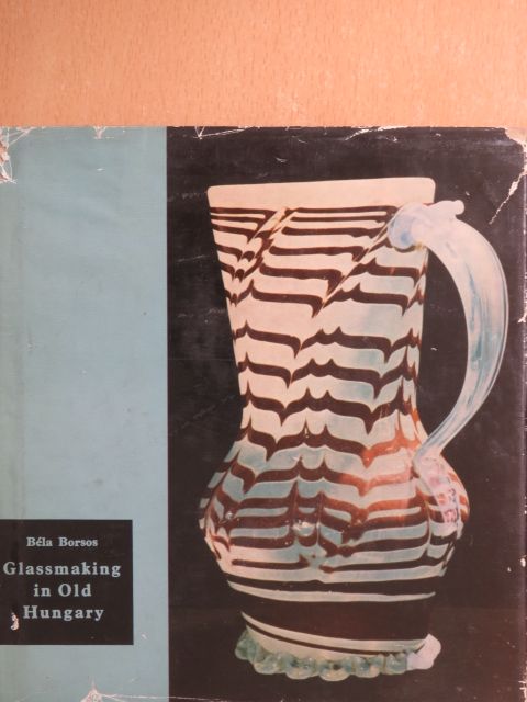 Béla Borsos - Glassmaking in Old Hungary [antikvár]