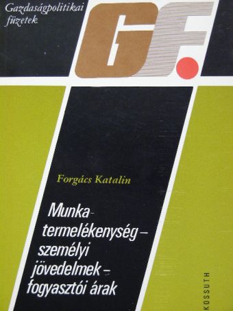 Forgács Katalin - Munkatermelékenység - személyi jövedelmek - fogyasztói árak [antikvár]