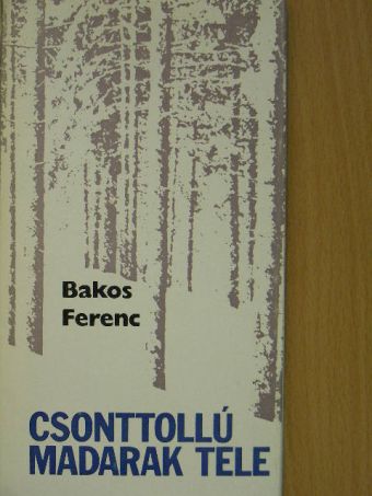Bakos Ferenc - Csonttollú madarak tele [antikvár]