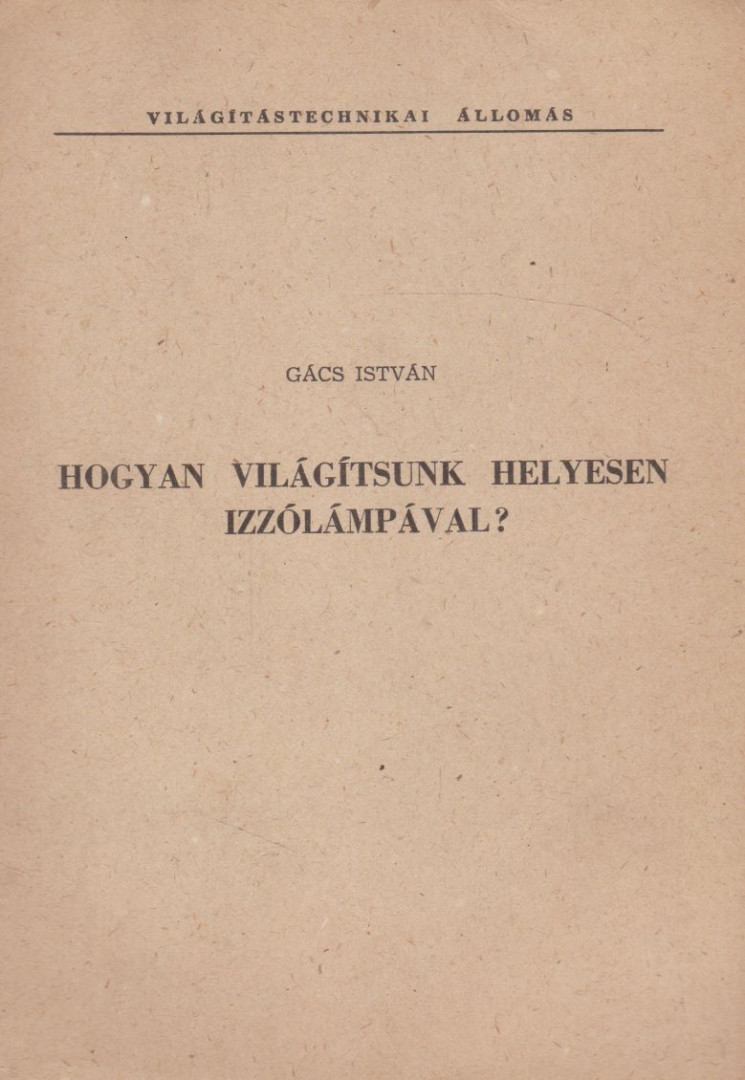 Gács István - Hogyan világítsunk helyesen izzólámpával? [antikvár]