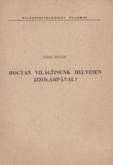 Gács István - Hogyan világítsunk helyesen izzólámpával? [antikvár]
