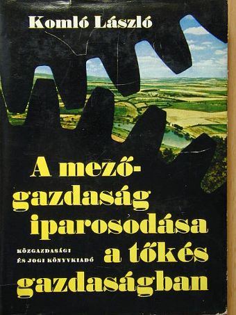 Komló László - A mezőgazdaság iparosodása a tőkés gazdaságban [antikvár]