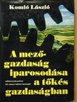 Komló László - A mezőgazdaság iparosodása a tőkés gazdaságban [antikvár]
