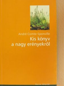 André Comte-Sponville - Kis könyv a nagy erényekről [antikvár]