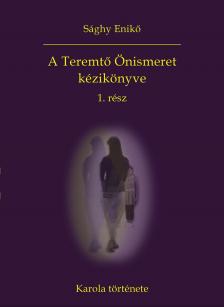 Sághy Enikő - A Teremtő Önismeret kézikönyve 1. rész - Karola története [eKönyv: epub, mobi]