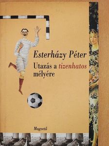 Esterházy Péter - Utazás a tizenhatos mélyére [antikvár]