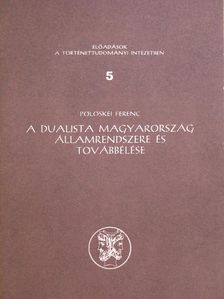 Pölöskei Ferenc - A dualista Magyarország államrendszere és továbbélése [antikvár]