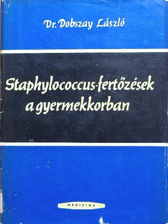Dr. Dobszay László - Staphylococcus-fertőzések a gyermekkorban [antikvár]