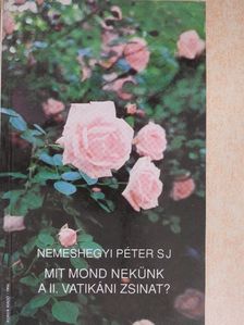 Nemeshegyi Péter S. J. - Mit mond nekünk a II. vatikáni zsinat? [antikvár]