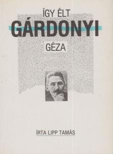 Lipp Tamás - Így élt Gárdonyi Géza [antikvár]