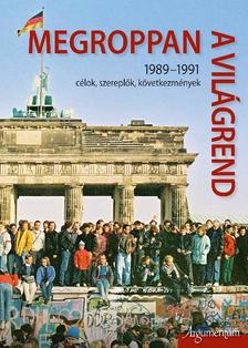 Megroppan a világrend. 1989-1991 célok, szereplők, következmények