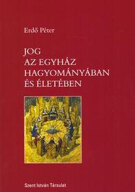 Erdő Péter - Jog az Egyház hagyományában és életében