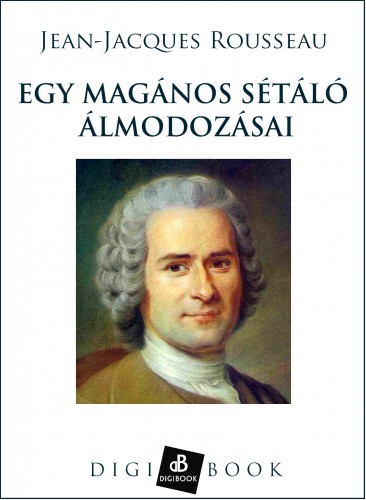 Jean-Jacques Rousseau - Egy magános sétáló álmodozásai [eKönyv: epub, mobi]