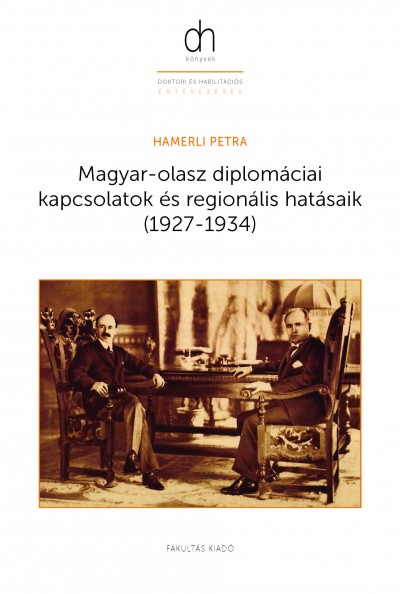 Hamerli Petra - Magyar-olasz diplomáciai kapcsolatok és regionális hatásaik (1927-1934)